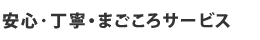 安心･丁寧・まごころサービス